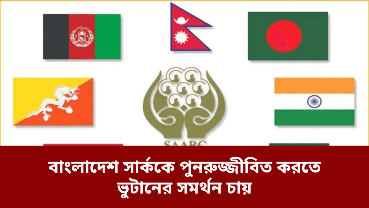 বাংলাদেশ সার্ককে পুনরুজ্জীবিত করতে ভুটানের সমর্থন চায়