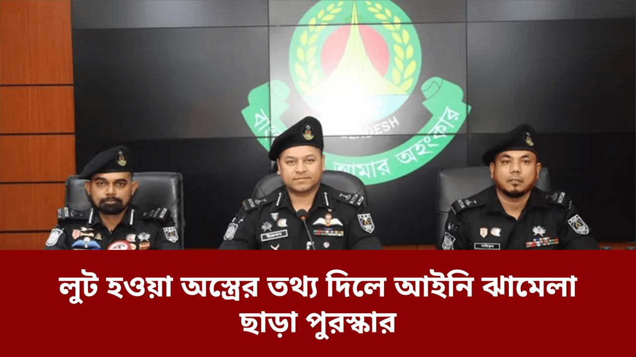 লুট হওয়া অস্ত্রের তথ্য দিলে আইনি ঝামেলা ছাড়া পুরস্কার
