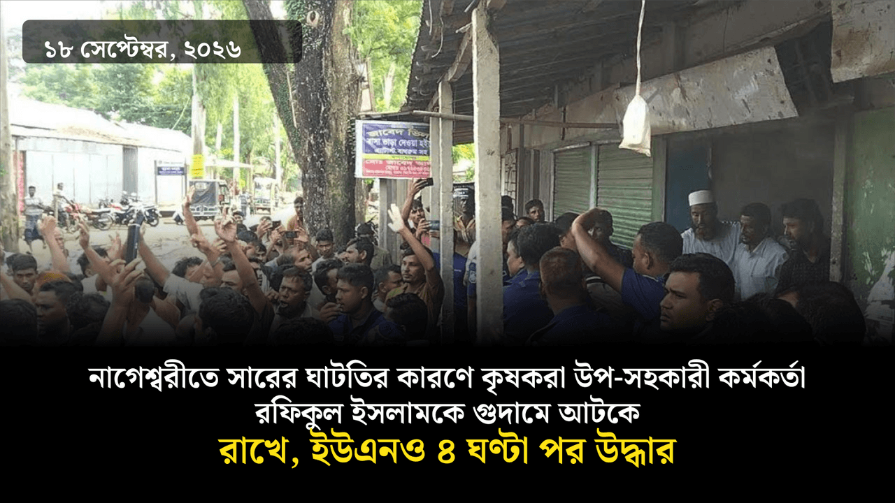 নাগেশ্বরীতে সারের ঘাটতির কারণে কৃষকরা উপ-সহকারী কর্মকর্তা রফিকুল ইসলামকে গুদামে আটকে রাখে, ইউএনও ৪ ঘণ্টা পর উদ্ধার