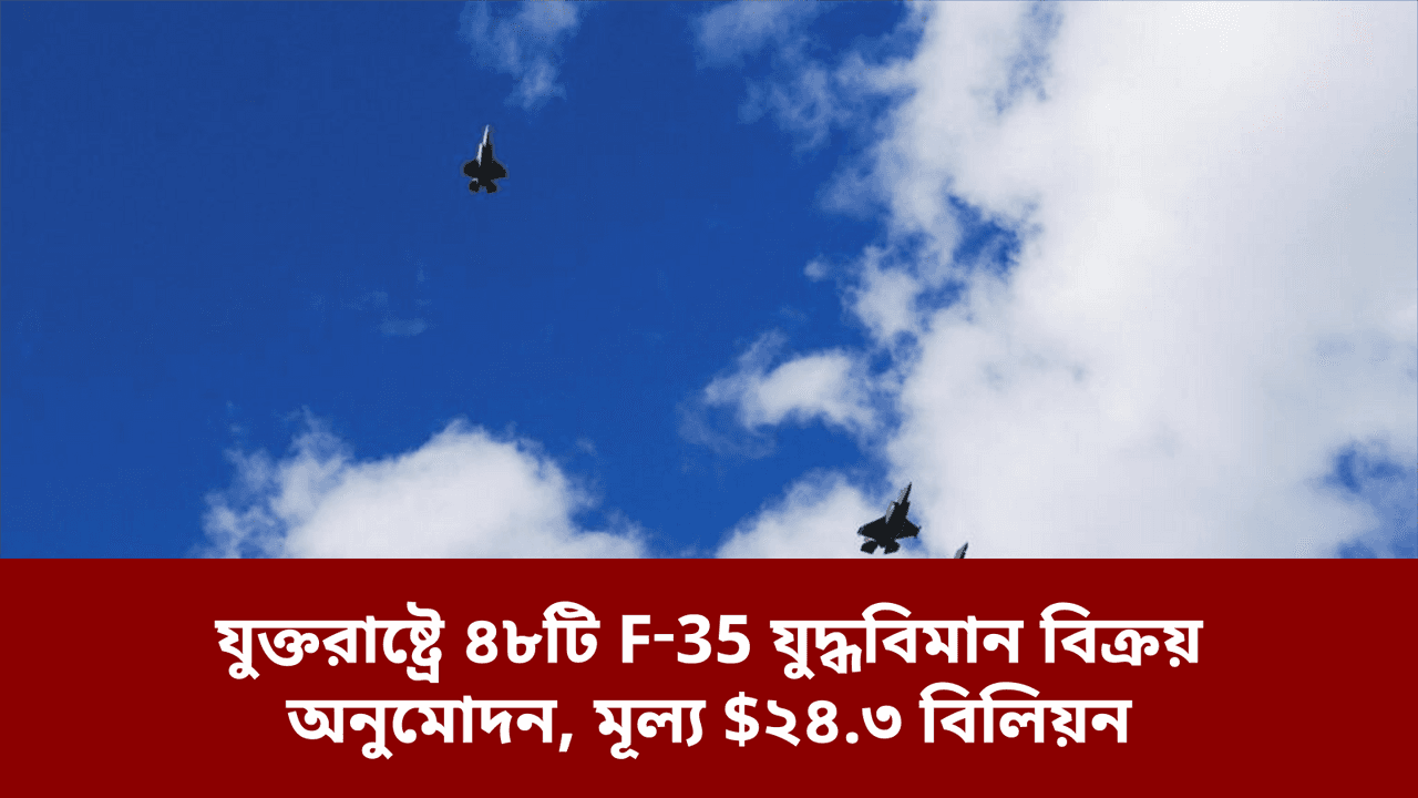 যুক্তরাষ্ট্রে ৪৮টি F‑35 যুদ্ধবিমান বিক্রয় অনুমোদন, মূল্য $২৪.৩ বিলিয়ন