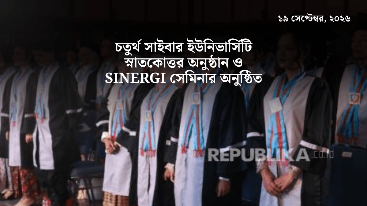 চতুর্থ সাইবার ইউনিভার্সিটি স্নাতকোত্তর অনুষ্ঠান ও SINERGI সেমিনার অনুষ্ঠিত