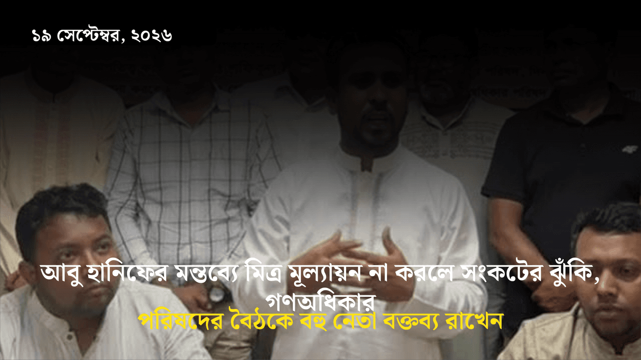 আবু হানিফের মন্তব্যে মিত্র মূল্যায়ন না করলে সংকটের ঝুঁকি, গণঅধিকার পরিষদের বৈঠকে বহু নেতা বক্তব্য রাখেন