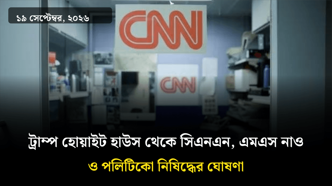 ট্রাম্প হোয়াইট হাউস থেকে সিএনএন, এমএস নাও ও পলিটিকো নিষিদ্ধের ঘোষণা