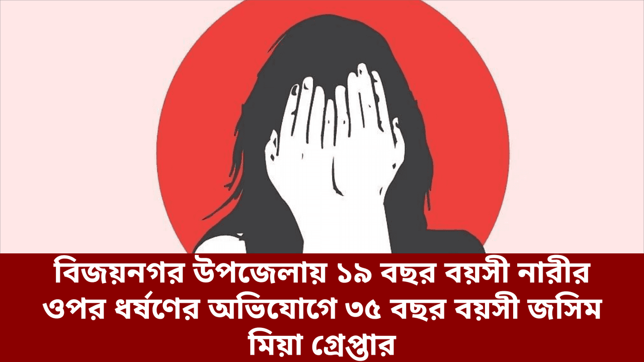 বিজয়নগর উপজেলায় ১৯ বছর বয়সী নারীর ওপর ধর্ষণের অভিযোগে ৩৫ বছর বয়সী জসিম মিয়া গ্রেপ্তার